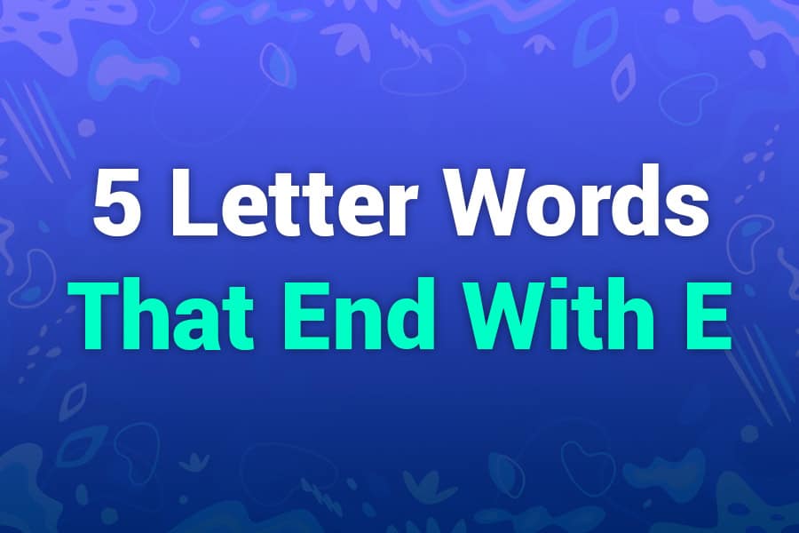 5 Letter Words Ending with E
