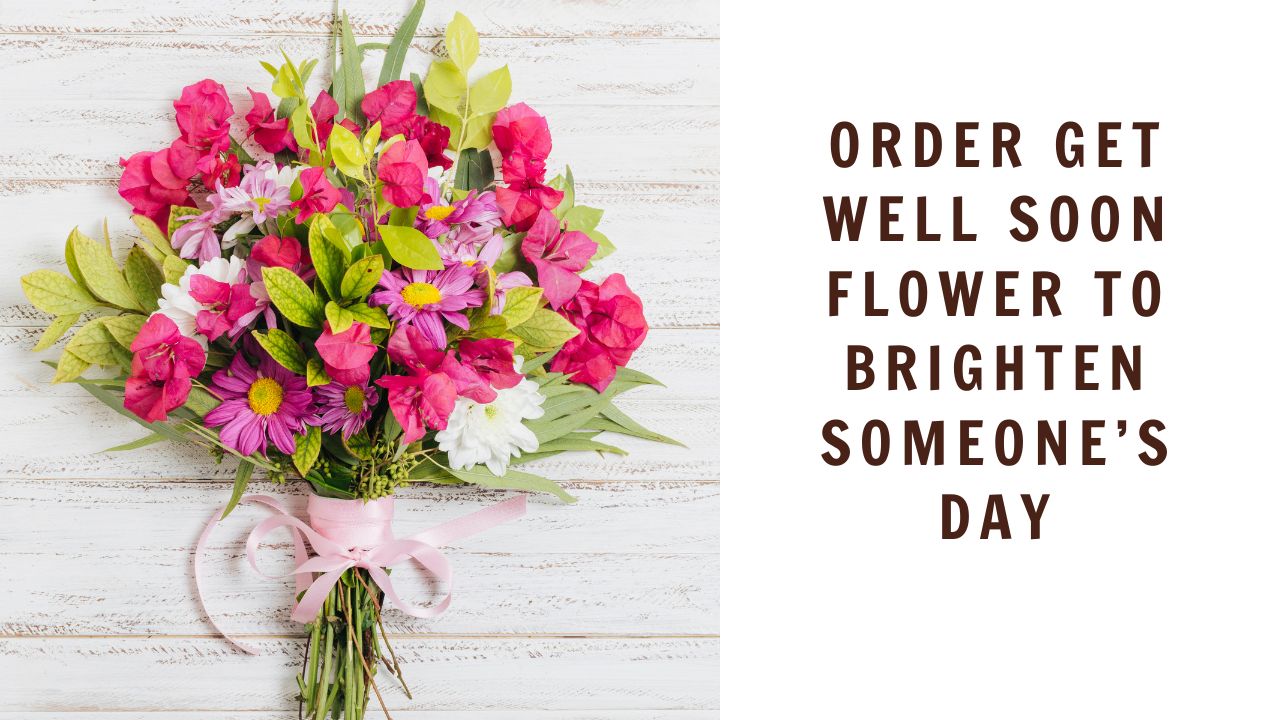 Order Get Well Soon Flower to Brighten Someone’s Day