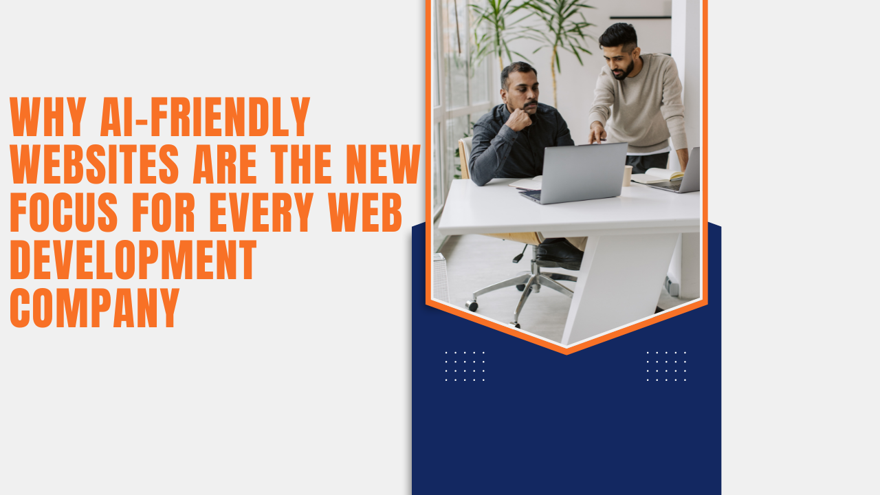Why AI-Friendly Websites Are the New Focus for Every Web Development Company