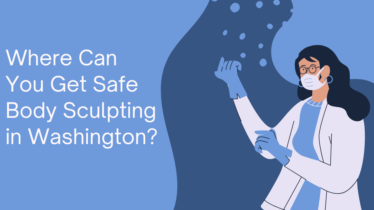 Where Can You Get Safe Body Sculpting in Washington?